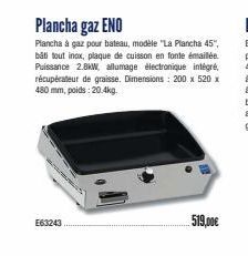 Plancha gaz ENO  Plancha à gaz pour bateau, modèle "La Plancha 45", bâti tout inox, plaque de cuisson en fonte émaillée. Puissance 2.8kW, allumage électronique intégré récupérateur de graisse. Dimensi