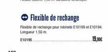 flexible de rechange  flexible de rechange pour robinets e10199 et e10194. longueur 1.50 m  e10196  19,90€ 