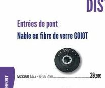 Entrées de pont  Nable en fibre de verre GOLOT  E03260 Eau-038 mm.  29,30€ 