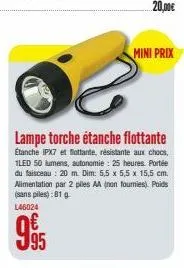 mini prix  lampe torche étanche flottante  etanche ipx7 et flottante, résistante aux chocs, 1led 50 lumens, autonomie : 25 heures. portée du faisceau : 20 m. dim: 5,5 x 5,5 x 15,5 cm. alimentation par