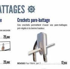 Crochets pare-battage  Ces crochets permettent d'avoir vos pare-battages pré-réglés à la bonne hauteur.  M54560 Pour fière, par 2.  17,95€ 