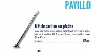 Mât de pavillon sur platine  Inox poli miroir, avec platine, inclinaison 30°. Fourni avec écrous à oreilles. H.0.8 m, e 25 mm, pour pavillon maxi  60 x 90 cm.  070004  87,40€ 