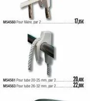 m54560 pour fière, par 2.  m54561 pour tube 20-25 mm, par 2. m54563 pour tube 26-32 mm, par 2  17,95€  20,40€ 22,90€ 