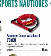 SPORTS NAUTIQUES  Palonnier Combo wakeboard O'BRIEN  Longueur : 24 m Corde 4 sections avec palonnier 38 cm pour le wakeboard.  W07205  60,00€ 