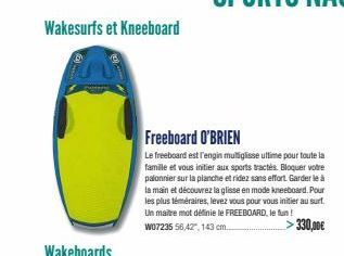 Wakesurfs et Kneeboard  Freeboard O'BRIEN  Le freeboard est l'engin muliglisse ultime pour toute la famille et vous initier aux sports tractés. Bloquer votre palonnier sur la planche et ridez sans eff