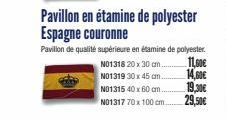 NO1318 20 x 30 cm. NO1319 30 x 45 cm.  NO1315 40 x 60 cm..  N01317 70 x 100 cm.  Pavillon en étamine de polyester Espagne couronne  Pavilion de qualité supérieure en étamine de polyester.  11,60€  14,