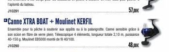 Canne XTRA BOAT + Moulinet KERFIL  Ensemble pour la pêche à soutenir aux appâts ou à la palangrotte. Came sensible grâce à son scion en fibre de verre plein. Télescopique 4 éléments, longueur totale 2