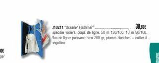 39,50€  J10211 "Oceane" Flashmer  Spéciale voiliers, corps de ligne: 50 m 130/100, 10 m 80/100 Bas de ligne paravane bleu 200 gr. plumes blanches + cuiller à anquillon 