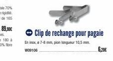 89,90€  Clip de rechange pour pagaie  6,20€  En inox, a 7-8 mm, pion longueur 10,5 mm. W09106 