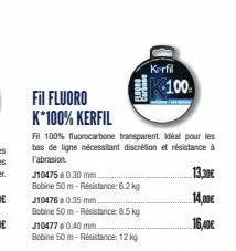 fil fluoro k*100% kerfil  fil 100% fluorocarbone transparent. idéal pour les bas de ligne nécessitant discrétion et résistance à l'abrasion  j10475 0.30 mm.  bobine 50 m-résistance: 6.2 kg  j10476 0.3