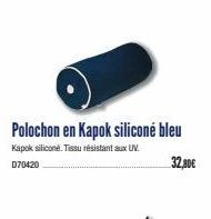 Polochon en Kapok siliconé bleu  Kapok siliconé. Tissu résistant aux UV.  D70420  32,80€ 