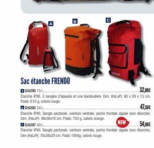 B  0  Sac étanche FRENDO  124295 15L..  32,00€  Etanche IPX6. 2 sangles d'épaules et une bandoulière. Dim. (bxdxP): 60 x 29 x 13 cm. Poids: 610 g coloris rouge.  124292 24 L  47,50€  Etanche IPX6. San