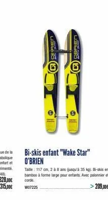 ப92 16 (10  6  ciderien  bi-skis enfant "wake star" o'brien  taille : 117 cm, 2 à 8 ans (jusqu'à 35 kg). bi-skis en bamboo à forme large pour enfants. avec palonnier et corde. w07225  >209,00€ 