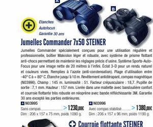 Etanches  Autofocus  Garantie 30 ans  Jumelles Commander 7x50 STEINER  >1230,00€  Sans compas..  Dim: 206 x 157 x 75 mm, poids 1090 g.  Jumelles Commander spécialement conçues pour une utilisation rég