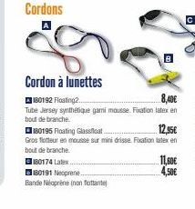 Cordons  180174 Latex..  180191 Neoprene..  Bande Néoprène (non flottante  Cordon à lunettes  180192 Floating2..  8,40€  Tube Jersey synthétique gami mousse. Fation later en bout de branche.  180195 F