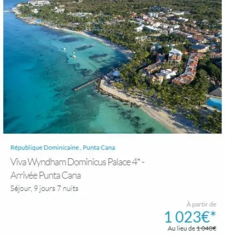 république dominicaine, punta cana  viva wyndham dominicus palace 4* -  arrivée punta cana  séjour, 9 jours 7 nuits  à partir de  1023€*  au lieu de 1040€ 