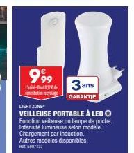 999  L-12 contribution recyclage  3  GARANTIE  ans  LIGHT ZONE  VEILLEUSE PORTABLE À LED  Fonction veilleuse ou lampe de poche. Intensité lumineuse selon modèle.  Chargement par induction. Autres modè