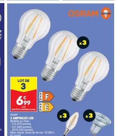 LOT DE  3  699  Lelo  0,50€ de contribution re  OSRAM  3 AMPOULES LED  Modèles au choix  - E14 (470 lumens),  -E27 (806 lumens).  AIG ATC  F  -GU10 (350 lumens).  Blanc chaud. Durée de vie env. 10:000