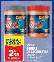 100  MEGA FORMATO  MÉGA+ FORMAT  2,95  4,92€  ARIZONA BEURRE DE CACAHUÈTES Creamy ou Crunchy 5005083  MEGA  FENWARS 