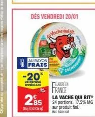 au rayon frais  dès vendredi 20/01  la vache quirit  -20*  de remise immediate  2⁹5  38417,42 €  theoph  élaboréen france  la vache qui ritⓡ 24 portions. 17,5% mg sur produit fini. r5004135 