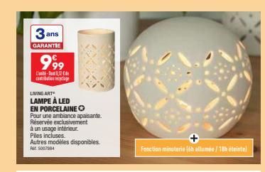 3 ans  GARANTIE  999  L'unité-de contribuie recyclage  LIVING ART  LAMPE À LED EN PORCELAINE  Pour une ambiance apaisante. Réservée exclusivement à un usage intérieur. Piles incluses.  Autres modèles 