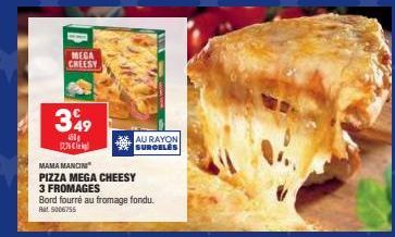 MEGA CHEESY  3%9  150 0,36€  MAMA MANCIN  PIZZA MEGA CHEESY  AU RAYON SURCELES  3 FROMAGES  Bord fourré au fromage fondu.  Rat 5006755 