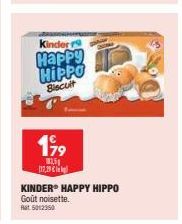 Kinder r  Happy HIPPO  Biscuit  199  151  117,29 €  KINDER HAPPY HIPPO Goût noisette. Rat 5012350 
