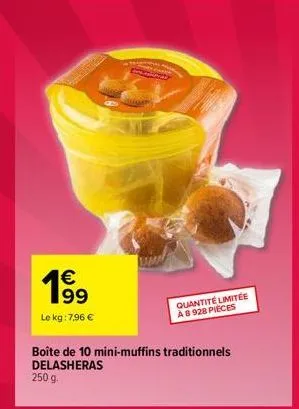 €  1⁹9  le kg: 7,96 €  quantité limitée a8 928 pieces  boîte de 10 mini-muffins traditionnels delasheras  250 g.  