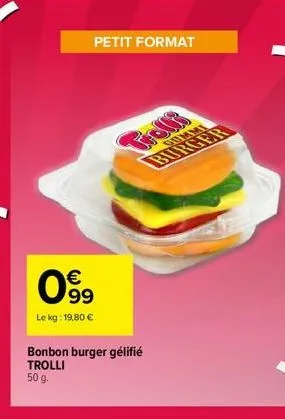 petit format  €  099  le kg: 19,80 €  bonbon burger gélifié trolli 50 g.  gummi 