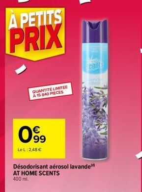 € 99  A PETITS  PRIX  Le L: 2,48 €  QUANTITÉ LIMITÉE A 15 840 PIECES  cents  uendi  Désodorisant aérosol lavande AT HOME SCENTS  400 ml. 