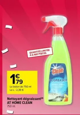 quantité limitée a6480 pieces  199  le bidon de 750 ml le l: 2,39 €  nettoyant dégraissant at home clean 750 ml.  clean  degreaser 