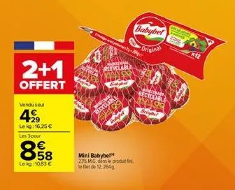 2+1  offert  vendu seul  499  lekg: 16,25 € les 3 pour  858  le kg: 10,83 €  w  recyclable  mini babybel 23% mg. dans le produt le filet de 12, 264g  d  babybel  original  kherich reciclable  bebybel 