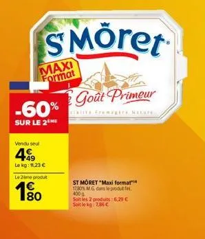 -60%  sur le 2 me  vendu seul  smöret  maxi format  +49 le kg: 11,23 €  le 2ème produt  80  goût primeur  renties framagire nature  st môret "maxi format 17,80% mg dans le produtti 400 g  soit les 2 p