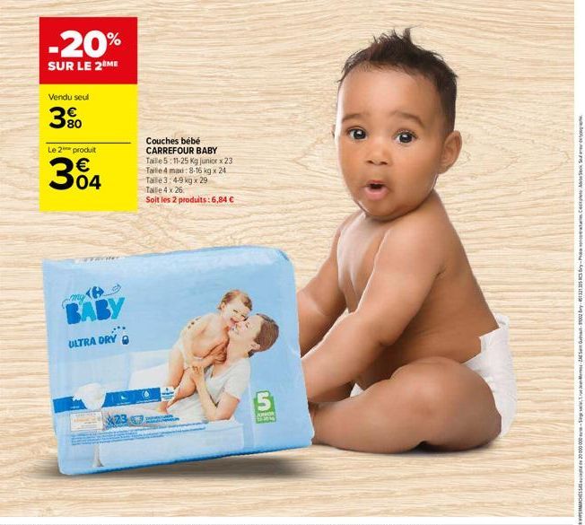 -20%  SUR LE 2ÈME  Vendu seul  3%  Le 2 produit  304  TYRREC  BABY  ULTRA DRY  23  Couches bébé CARREFOUR BABY  Taille 5:11-25 Kg junior x 23 Talle 4 max: 8-16 kg x 24 Taille 3:4-9 kg x 29 Taille 4 x 