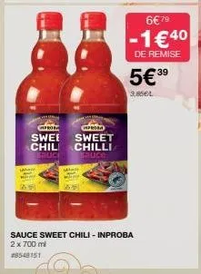 chpros  swee chil  chproed  sweet  chilli sauce  6€79  -1€40  de remise  5€39  3,8061  sauce sweet chili - inproba 2 x 700 mi #8548151 