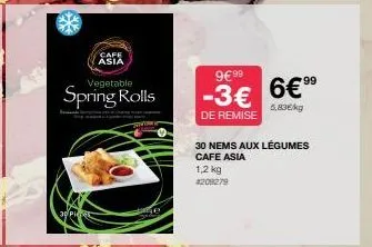 cafe asia  spring rolls  9€99  -3€  de remise  30 nems aux légumes cafe asia  1,2 kg #209279  99  6€⁹9⁹  5.83€/kg 