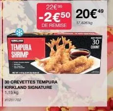 korland  tempura shrimp  30 crevettes tempura kirkland signature 1,15 kg #1251702  22€ 99  -2€50 20€49  de remise  17,82€/kg  refran  30  count 