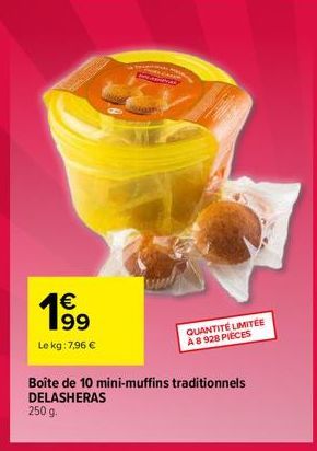 €  1⁹9  Le kg: 7,96 €  QUANTITÉ LIMITÉE A8 928 PIECES  Boîte de 10 mini-muffins traditionnels DELASHERAS  250 g.  