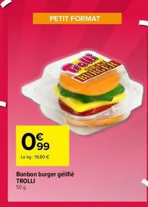 petit format  €  099  le kg: 19,80 €  bonbon burger gélifié trolli 50 g.  gummi 