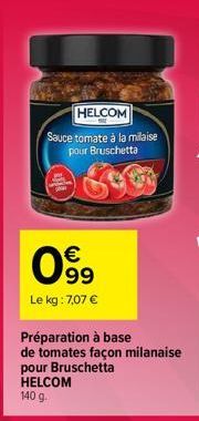 HELCOM  Sauce tomate à la milaise pour Bruschetta  Lay  C  099  €  Le kg : 7,07 €  Préparation à base  de tomates façon milanaise pour Bruschetta HELCOM 140 g. 