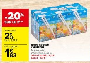 -20%  SUR LE 2  Vendu seul  2,⁹9  Le L: 1,91 €  Le 2 produit  1⁹3  83  ty  (F  Nectar multifruits CARREFOUR Teneur en fruits 50% minimum, 6x20 cl. Soit les 2 produits: 4,12 € SoitleL: 1,72 €  16  ty 