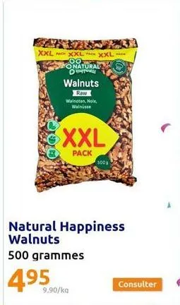 xxl xxl xxxl 00  onatural ⓒhaffuness  walnuts  raw  walnoten, no walnüsse  xxl  pack  9.90/kg  5009  natural happiness walnuts  500 grammes  4.95  consulter 