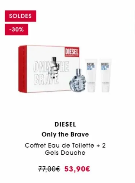 soldes  -30%  diesel  only he brave  diesel diesel  diesel  only the brave  coffret eau de toilette + 2  gels douche  77,00€ 53,90€  
