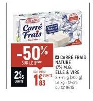 Eitiative  Carré Frais  -50%  SUR LE 2  25  CUNITE  SOT PAR  CARRÉ FRAIS NATURE 17% M.G. ELLE & VIRE  C8x25 g (200 gl Le kg: 12€25 ou X2 9€15  83 