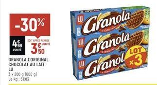 499  L'UNITE  -30%  LU  3 x 200 g (600 gl Le kg: 5€83  SOIT APRES REMISE  INTE  350  GRANOLA L'ORIGINAL CHOCOLAT AU LAIT  LU  8  Granola  ww  Granola  Granol  LOT 