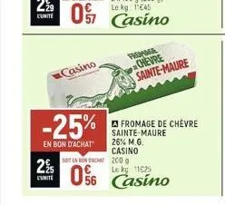 2%  unite  casino  fromage  chevre sainte-maure  -25% fromage de chèvre  sainte-maure  en bon d'achat  26% m.g. casino  soit en ron achat 200 g  056 casino 