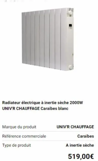 radiateur électrique à inertie sèche 2000w univ'r chauffage caraïbes blanc  marque du produit  référence commerciale  type de produit  univ'r chauffage  caraïbes  a inertie sèche  519,00€ 