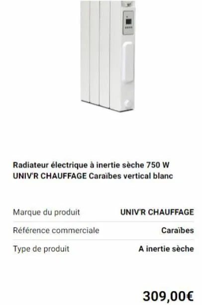 radiateur électrique à inertie sèche 750 w univ'r chauffage caraïbes vertical blanc  marque du produit  référence commerciale  type de produit  univ'r chauffage  caraïbes  a inertie sèche  309,00€ 