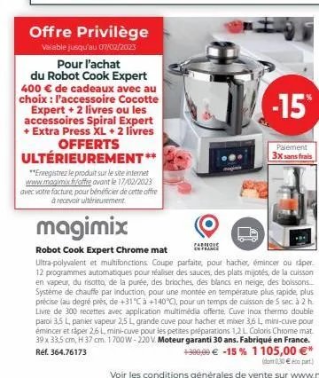 offre privilège  valable jusqu'au 07/02/2023  pour l'achat  du robot cook expert 400 € de cadeaux avec au choix : l'accessoire cocotte expert + 2 livres ou les accessoires spiral expert + extra press 