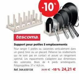 -10%  tescoma.  support pour poêles 5 emplacements pour ranger 5 poêles ou casseroles verticalement dans un grand tiroir ou un placard. préserve les revêtements qui ne sont pas en contact et assure un